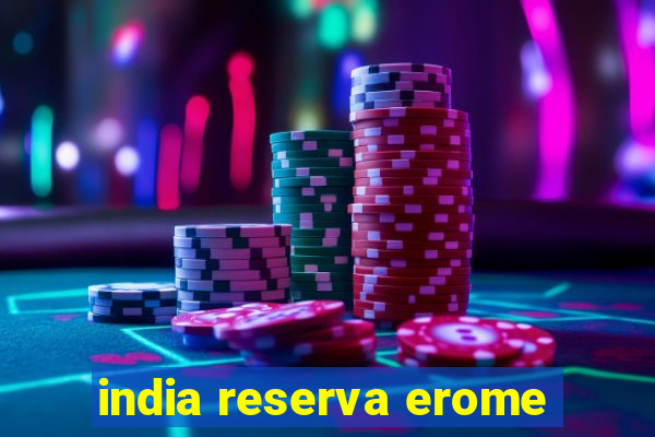 india reserva erome